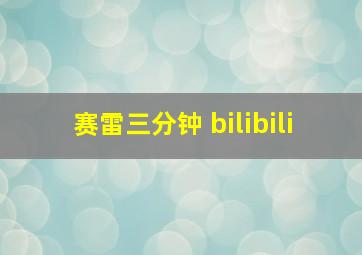 赛雷三分钟 bilibili